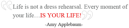 Philosophy Slogan-Life is not a dress rehersal. Every moment of your life..IS YOUR LIFE!